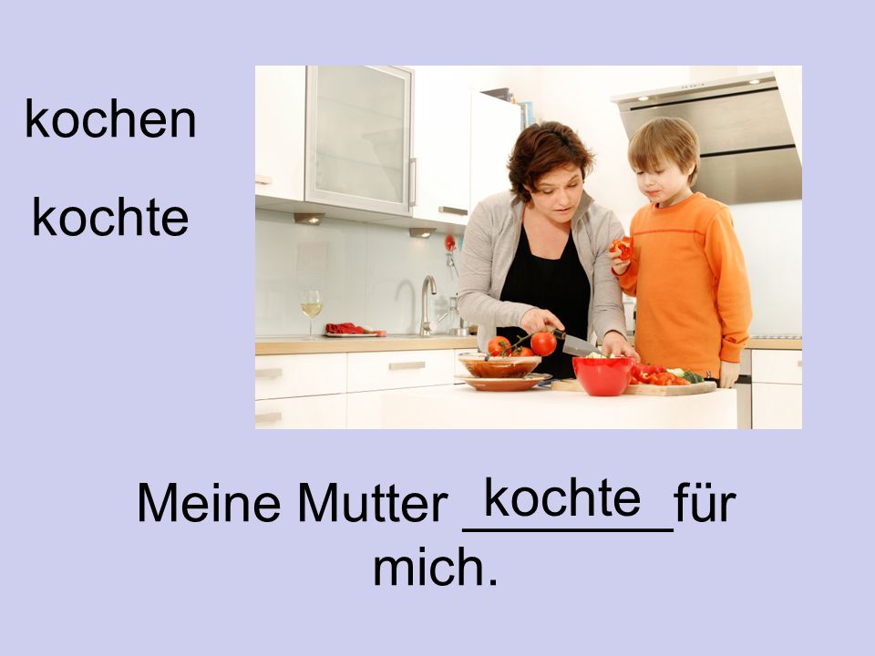 Meine Mutter _______für mich.