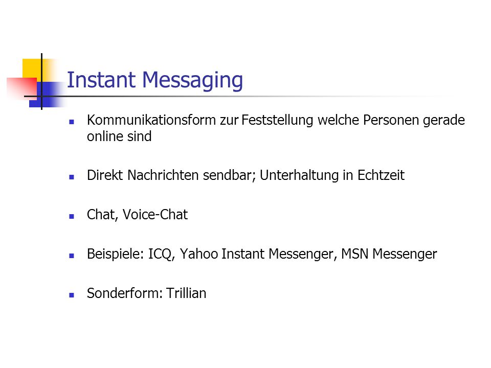 Instant Messaging Kommunikationsform zur Feststellung welche Personen gerade online sind. Direkt Nachrichten sendbar; Unterhaltung in Echtzeit.