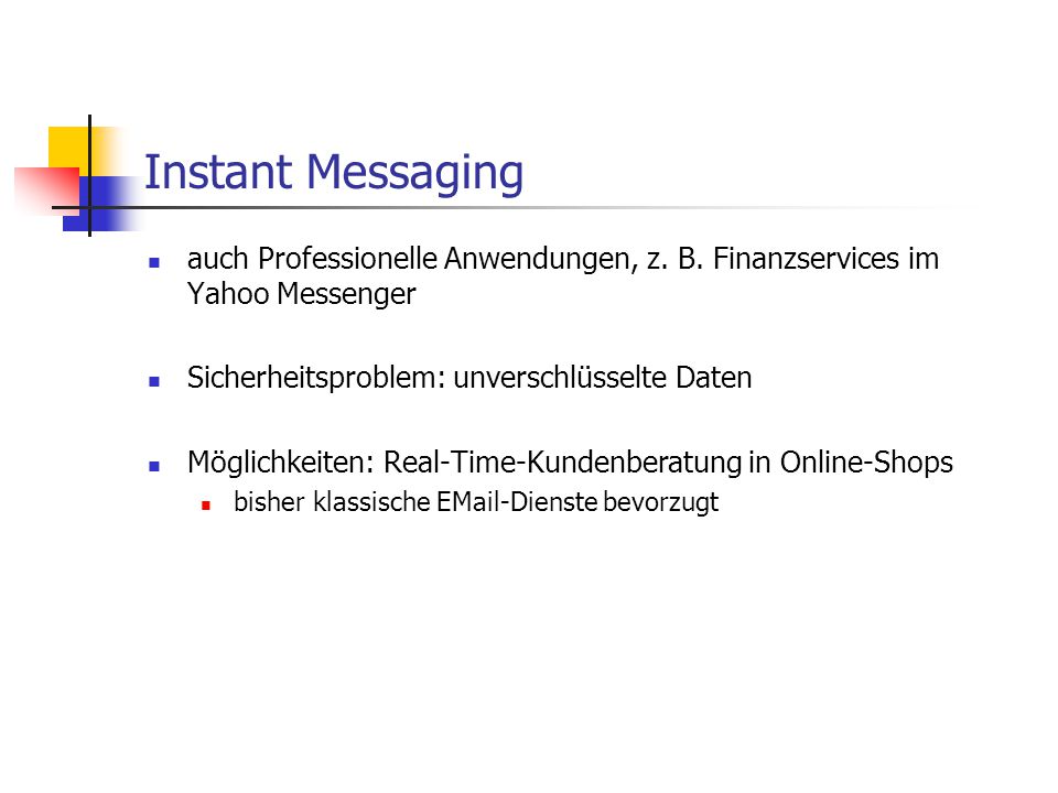 Instant Messaging auch Professionelle Anwendungen, z. B. Finanzservices im Yahoo Messenger. Sicherheitsproblem: unverschlüsselte Daten.