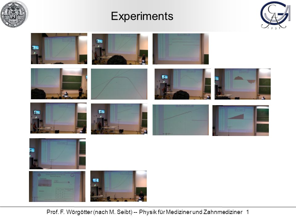 Experiments Prof. F. Wörgötter (nach M. Seibt) -- Physik für Mediziner und Zahnmediziner 1