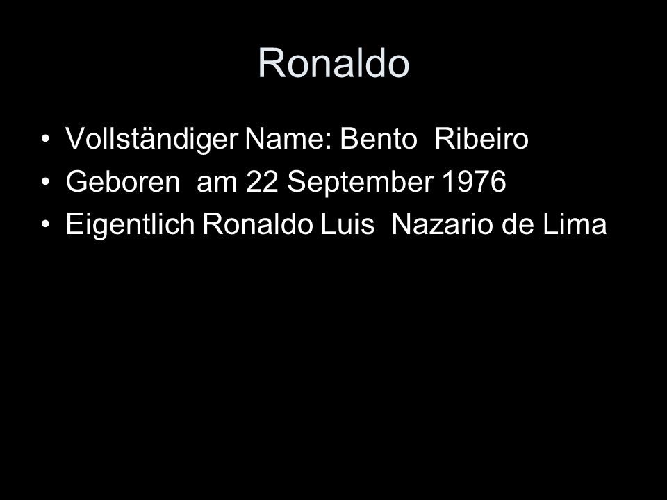 Ronaldo Vollständiger Name: Bento Ribeiro Geboren am 22 September 1976