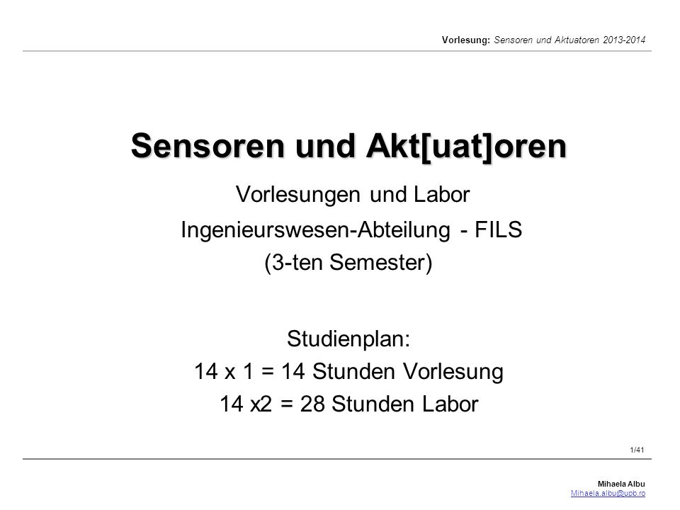 Sensoren und Akt[uat]oren Vorlesungen und Labor Ingenieurswesen-Abteilung - FILS (3-ten Semester) Studienplan: 14 x 1 = 14 Stunden Vorlesung 14 x2 = 28 Stunden Labor
