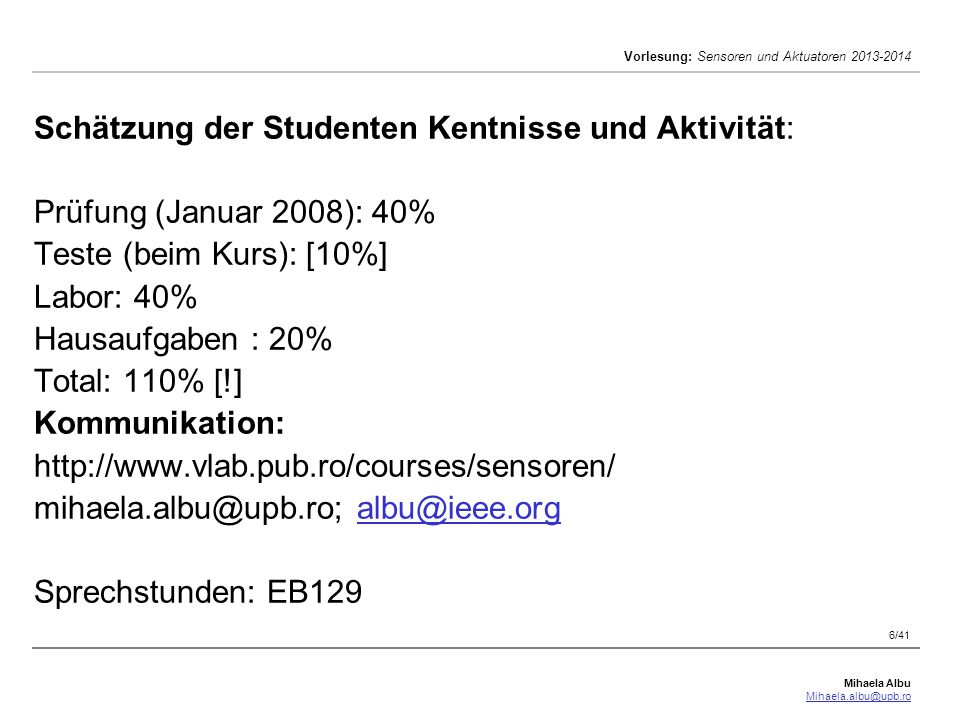 Schätzung der Studenten Kentnisse und Aktivität: Prüfung (Januar 2008): 40% Teste (beim Kurs): [10%] Labor: 40% Hausaufgaben : 20% Total: 110% [!] Kommunikation:    Sprechstunden: EB129