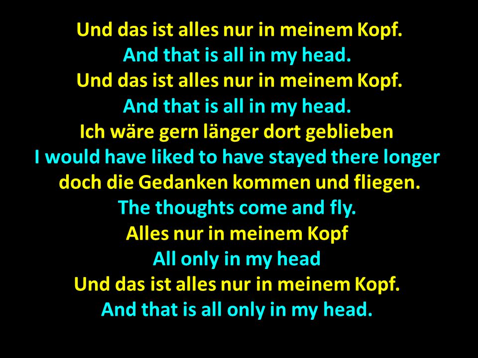 Und das ist alles nur in meinem Kopf. And that is all in my head.