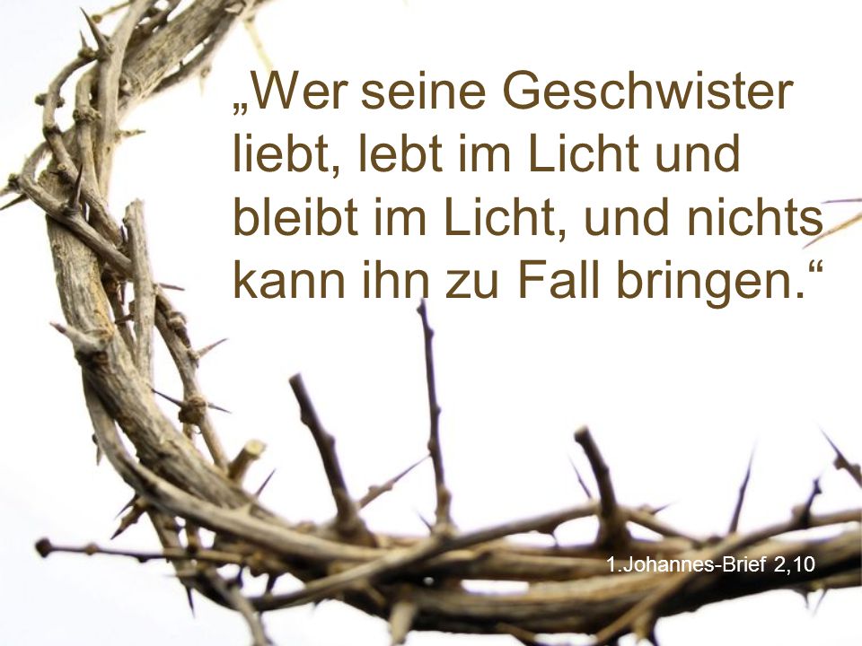 „Wer seine Geschwister liebt, lebt im Licht und bleibt im Licht, und nichts kann ihn zu Fall bringen.