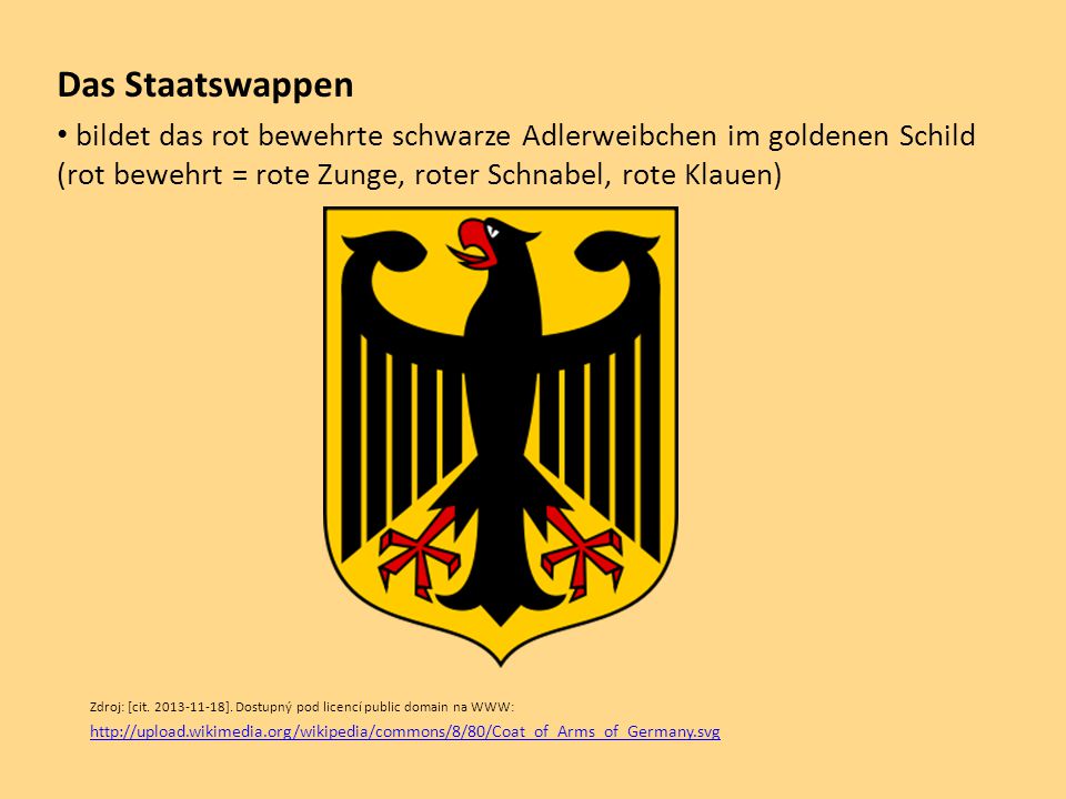 Das Staatswappen bildet das rot bewehrte schwarze Adlerweibchen im goldenen Schild (rot bewehrt = rote Zunge, roter Schnabel, rote Klauen)