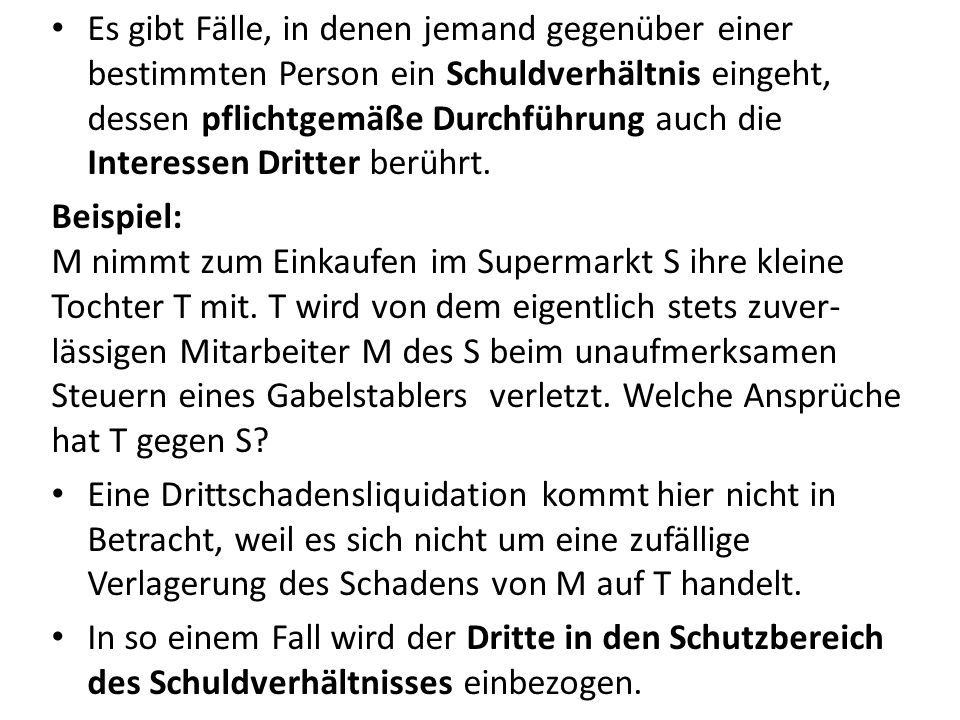 Es gibt Fälle, in denen jemand gegenüber einer bestimmten Person ein Schuldverhältnis eingeht, dessen pflichtgemäße Durchführung auch die Interessen Dritter berührt.