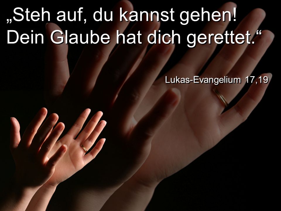 „Steh auf, du kannst gehen! Dein Glaube hat dich gerettet.