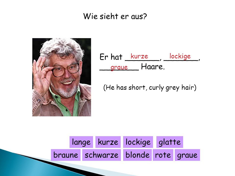 Wie sieht er aus Er hat _______, _______, ________ Haare. lange kurze