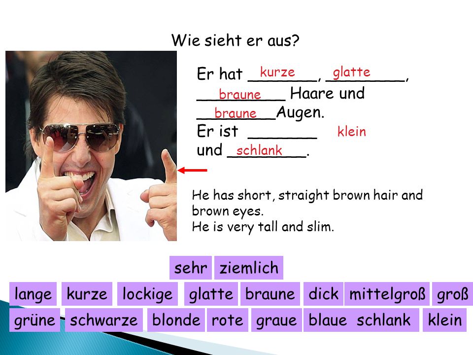 Er hat _______, ________, _________ Haare und ________Augen.