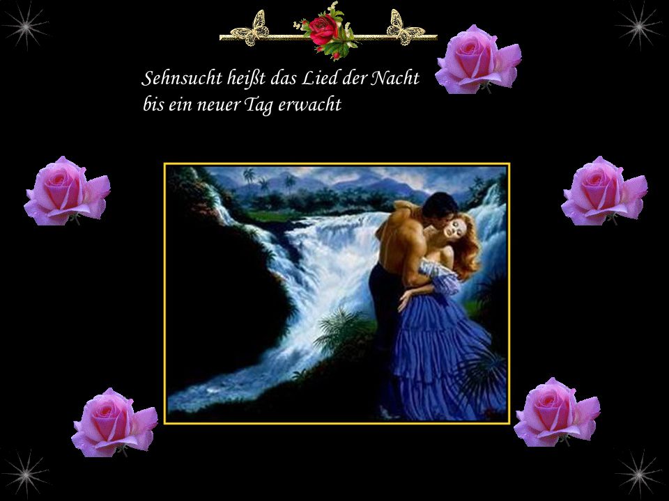 hei Sehnsucht heißt das Lied der Nacht bis ein neuer Tag erwacht