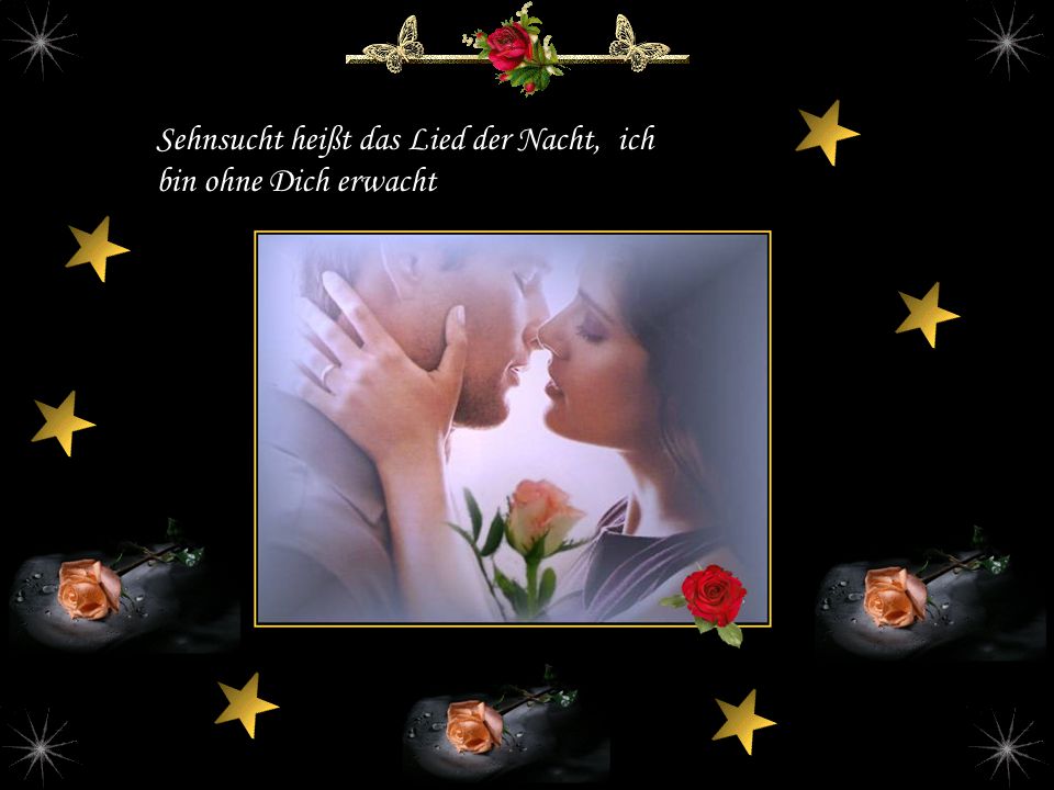 Sehnsucht heißt das Lied der Nacht, ich bin ohne Dich erwacht
