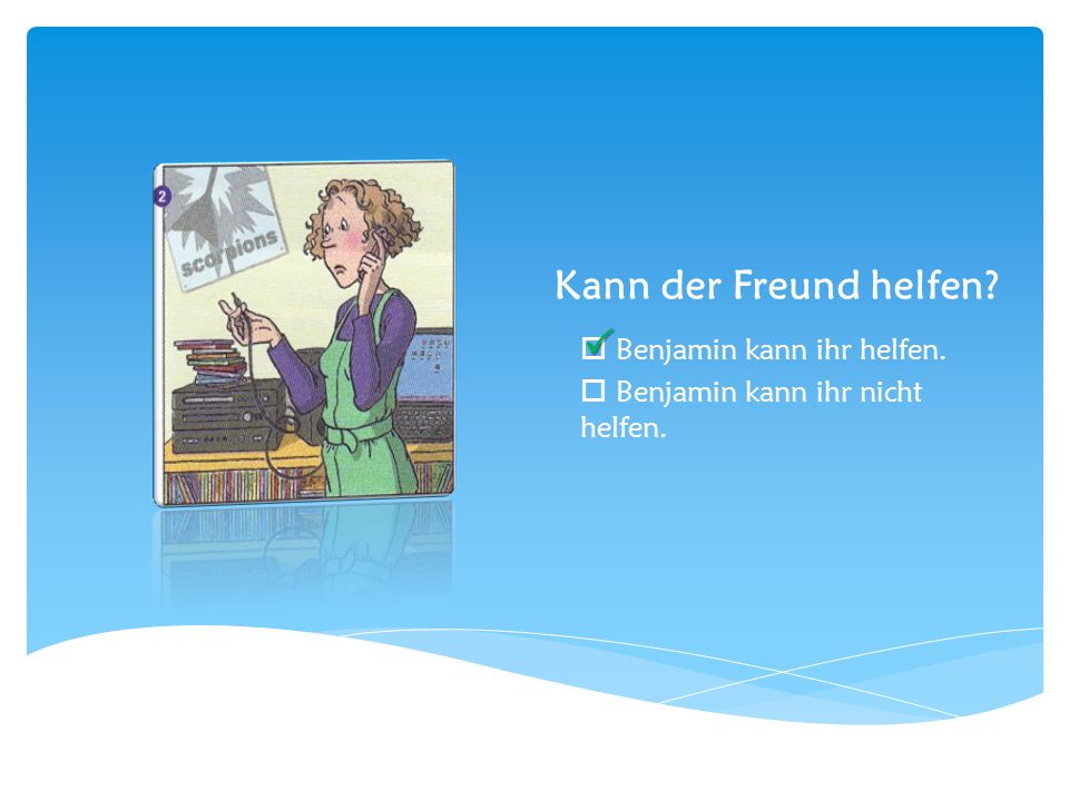 Kann der Freund helfen   Benjamin kann ihr helfen.