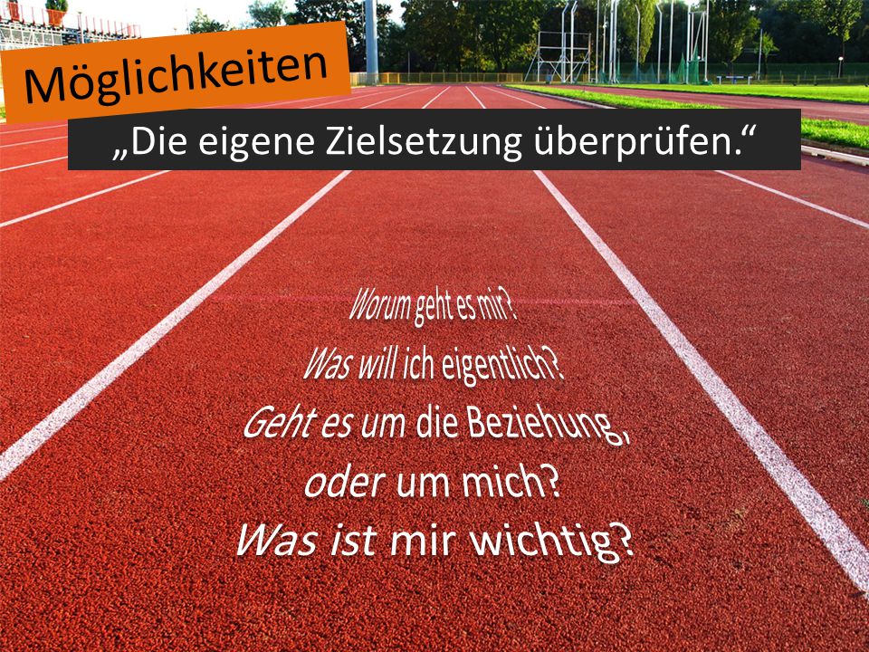 Möglichkeiten „Die eigene Zielsetzung überprüfen. Worum geht es mir