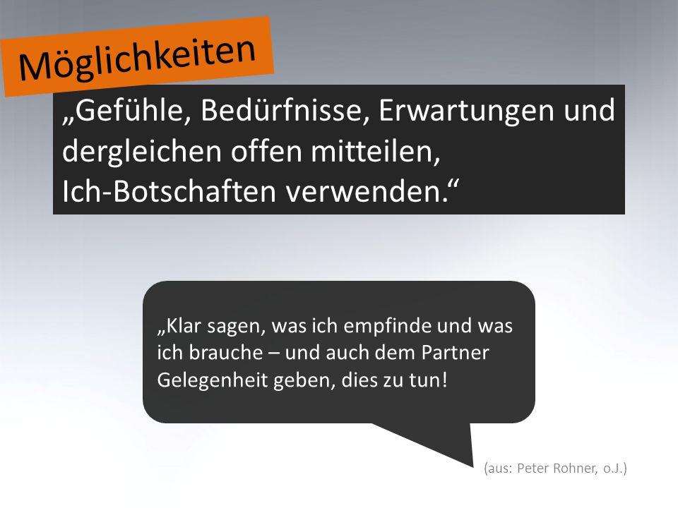 Möglichkeiten „Gefühle, Bedürfnisse, Erwartungen und dergleichen offen mitteilen, Ich-Botschaften verwenden.