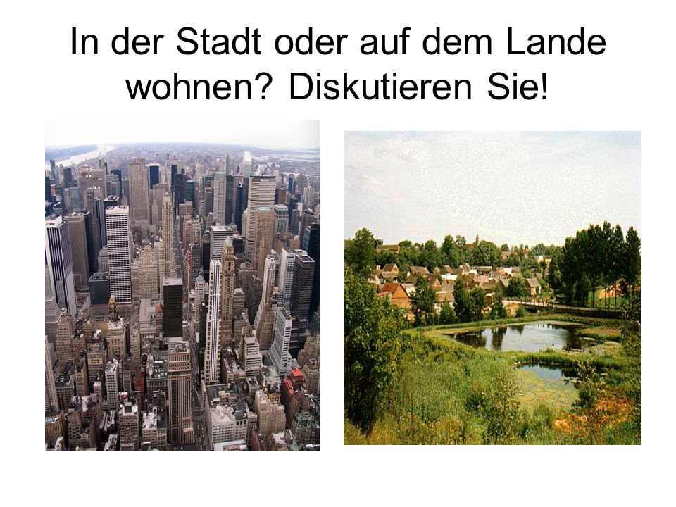 In der Stadt oder auf dem Lande wohnen Diskutieren Sie!