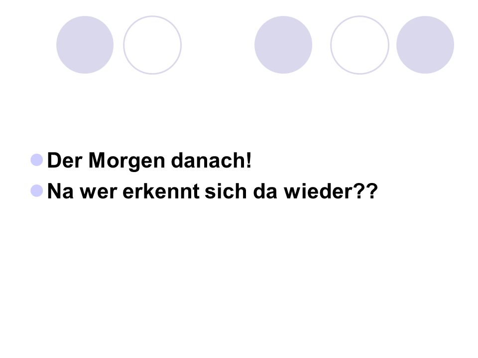 Der Morgen danach! Na wer erkennt sich da wieder