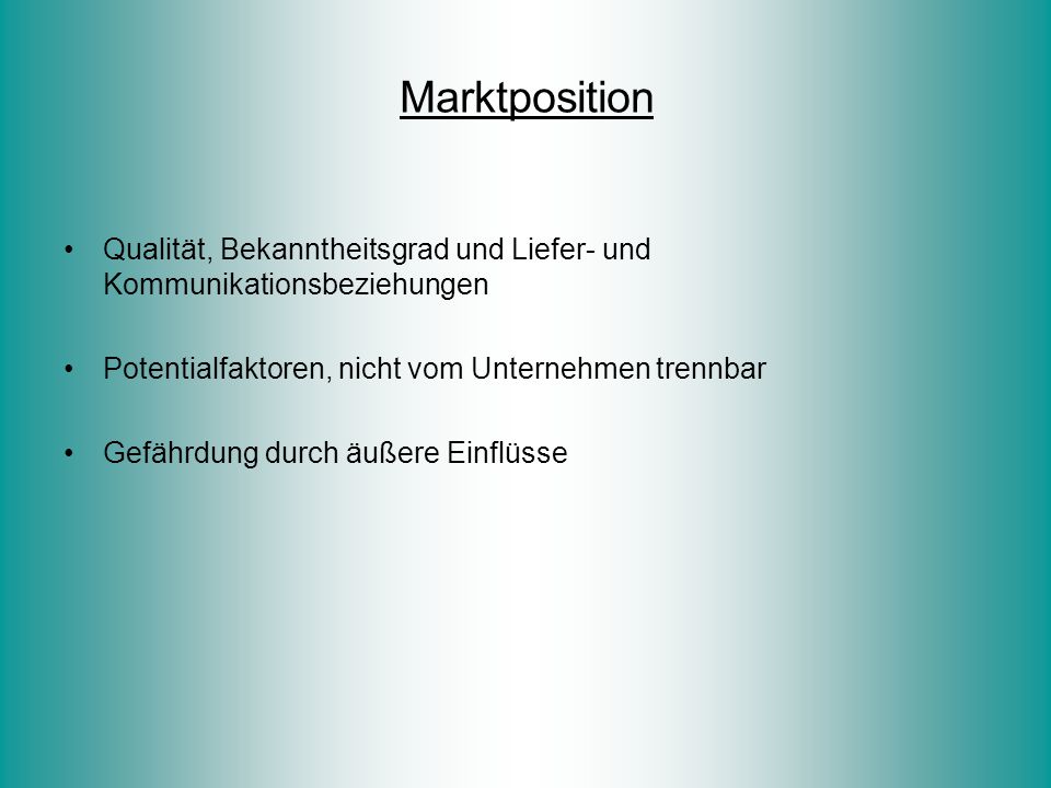 Marktposition Qualität, Bekanntheitsgrad und Liefer- und Kommunikationsbeziehungen. Potentialfaktoren, nicht vom Unternehmen trennbar.