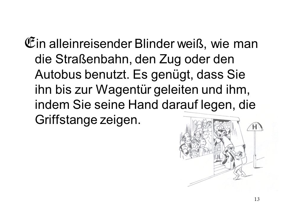 Ein alleinreisender Blinder weiß, wie man die Straßenbahn, den Zug oder den Autobus benutzt.