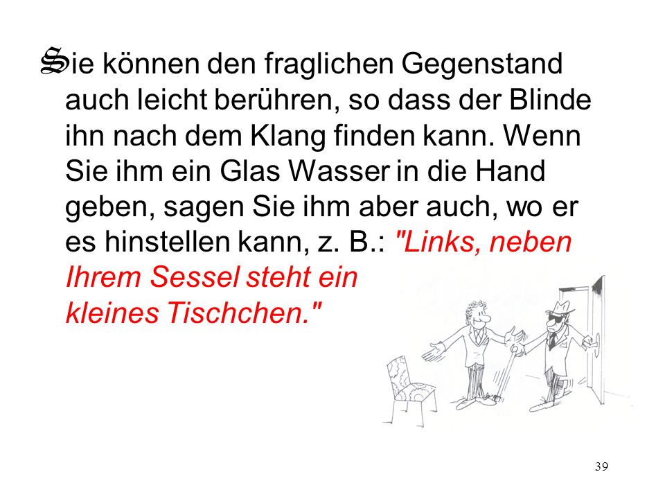 Sie können den fraglichen Gegenstand auch leicht berühren, so dass der Blinde ihn nach dem Klang finden kann.