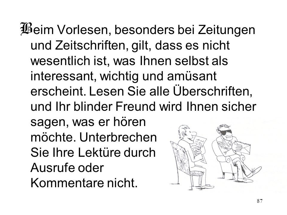 Beim Vorlesen, besonders bei Zeitungen und Zeitschriften, gilt, dass es nicht wesentlich ist, was Ihnen selbst als interessant, wichtig und amüsant erscheint.