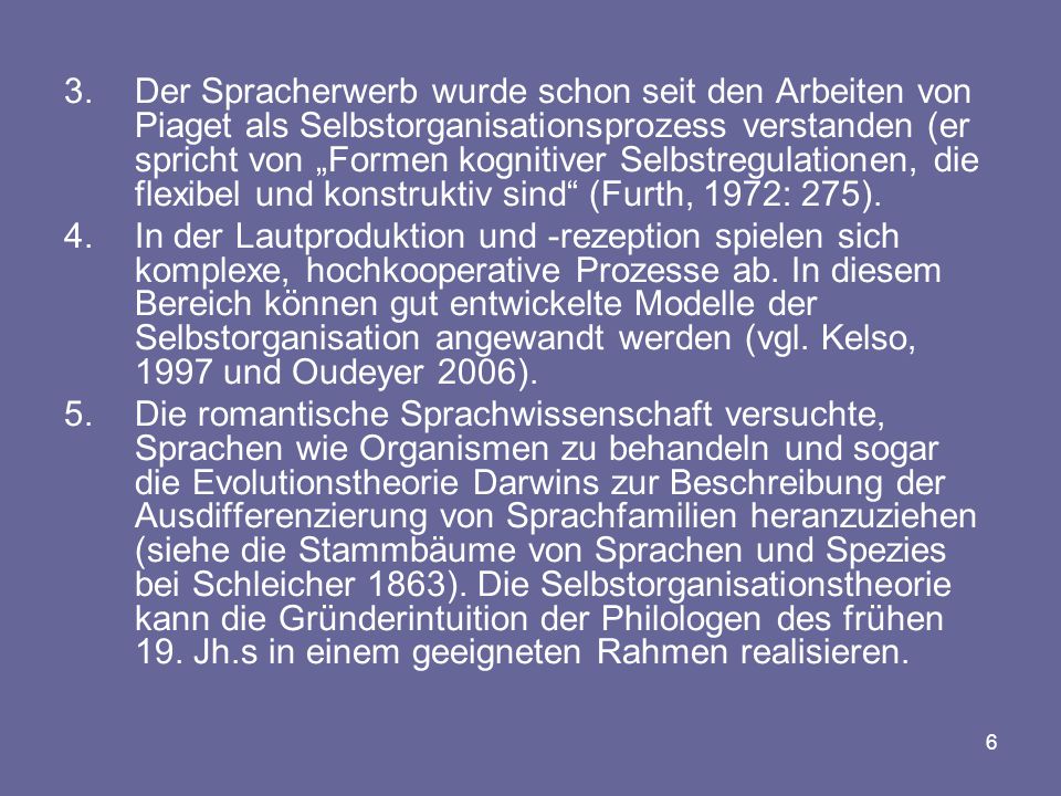 Der Spracherwerb wurde schon seit den Arbeiten von Piaget als Selbstorganisationsprozess verstanden (er spricht von „Formen kognitiver Selbstregulationen, die flexibel und konstruktiv sind (Furth, 1972: 275).