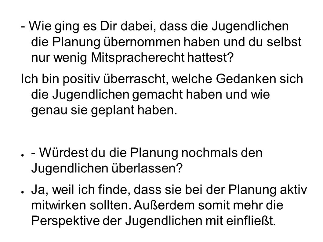 - Wie ging es Dir dabei, dass die Jugendlichen die Planung übernommen haben und du selbst nur wenig Mitspracherecht hattest