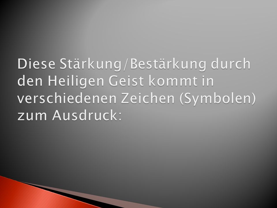 Diese Stärkung/Bestärkung durch den Heiligen Geist kommt in verschiedenen Zeichen (Symbolen) zum Ausdruck: