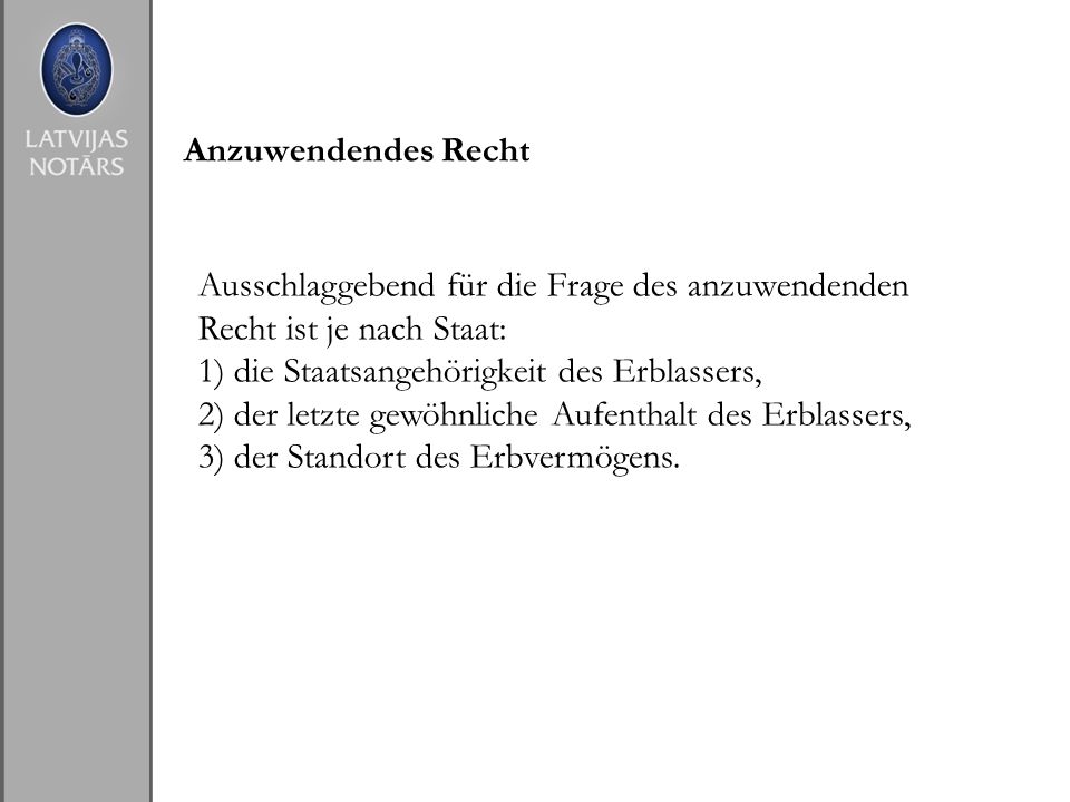 Anzuwendendes Recht Ausschlaggebend für die Frage des anzuwendenden Recht ist je nach Staat: die Staatsangehörigkeit des Erblassers,