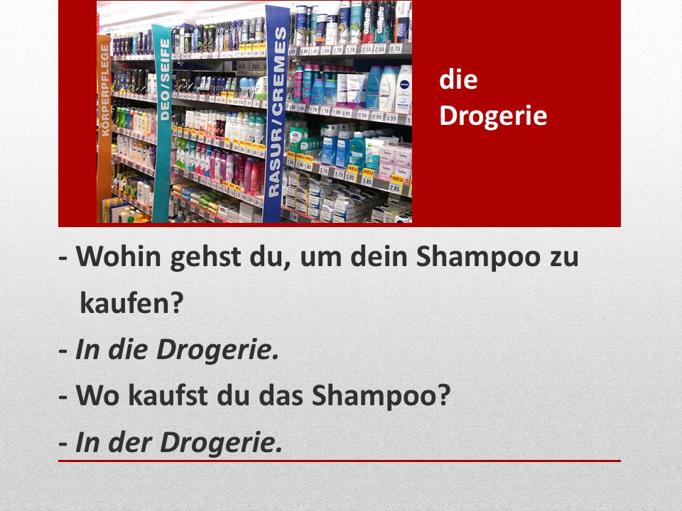 - Wohin gehst du, um dein Shampoo zu kaufen - In die Drogerie.