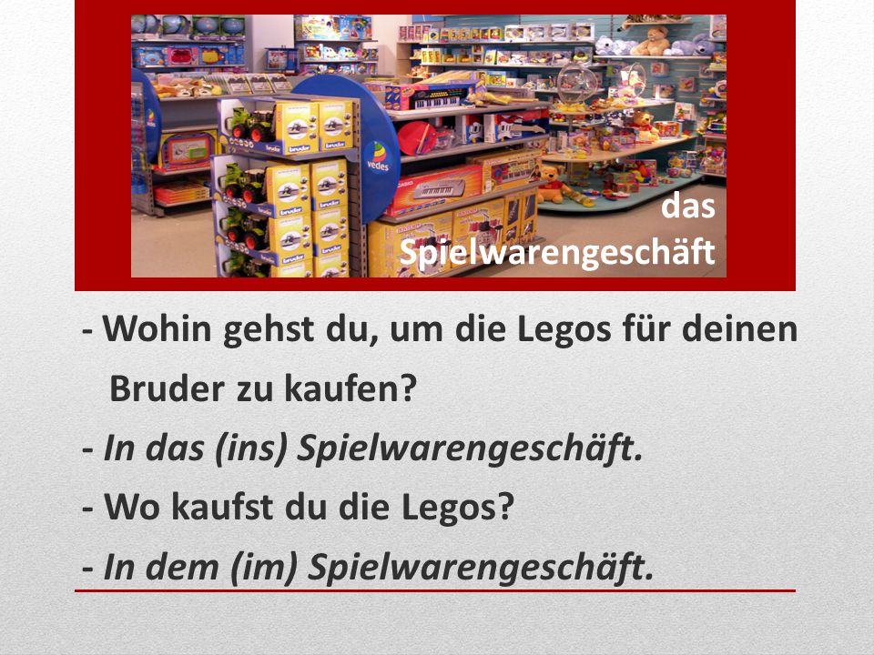 - In das (ins) Spielwarengeschäft. - Wo kaufst du die Legos