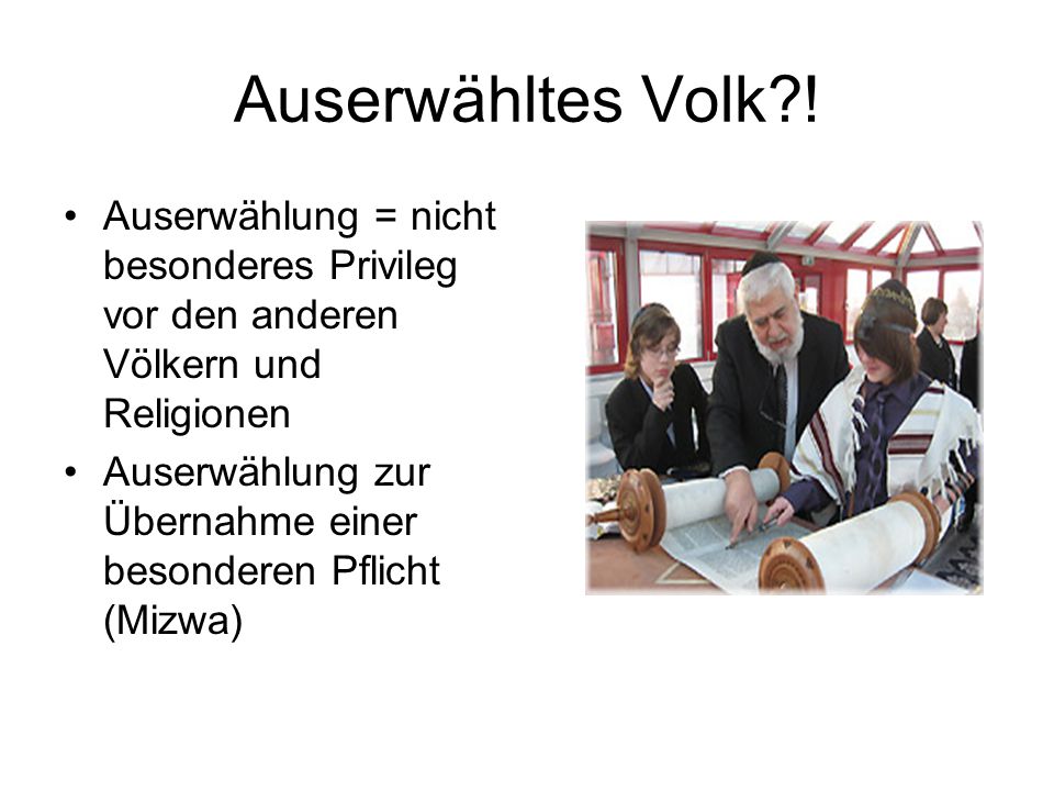 Auserwähltes Volk ! Auserwählung = nicht besonderes Privileg vor den anderen Völkern und Religionen.