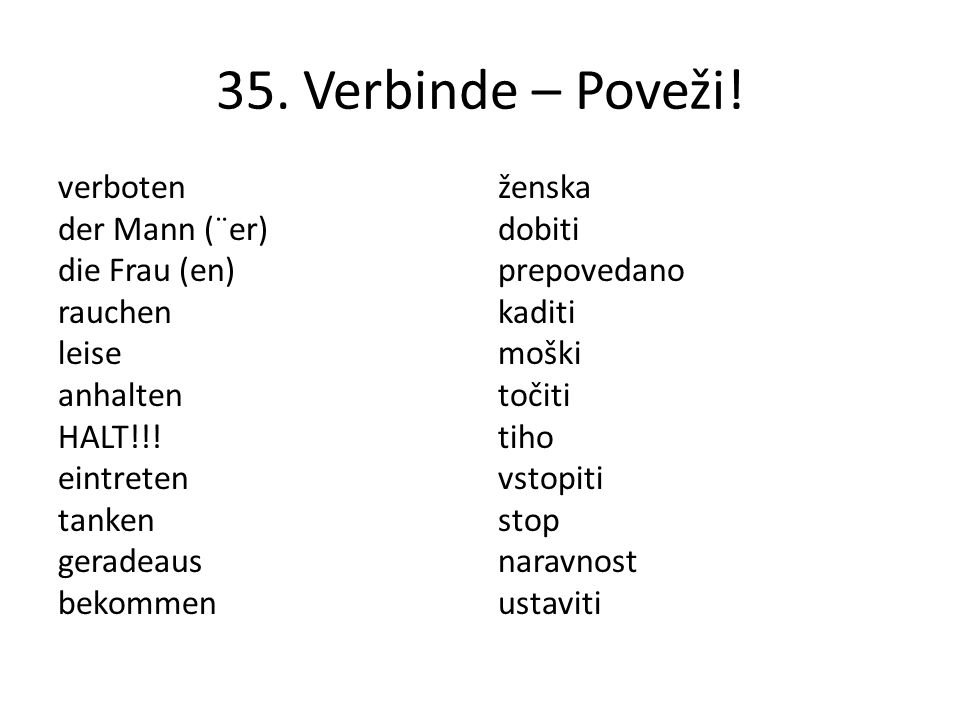 35. Verbinde – Poveži! verboten der Mann (¨er) die Frau (en) rauchen leise anhalten HALT!!! eintreten tanken geradeaus bekommen