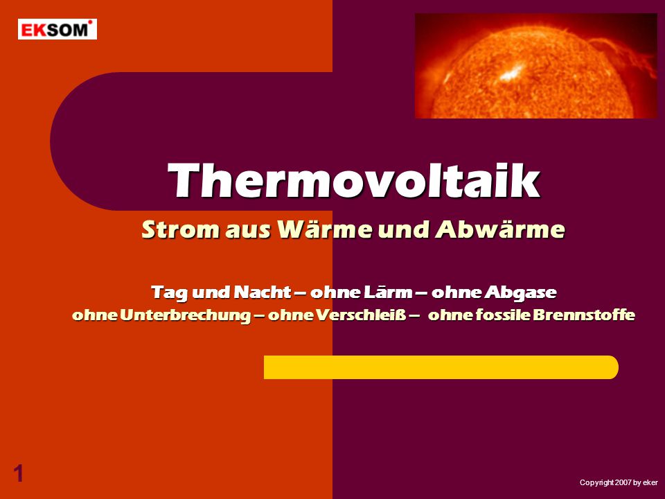 Thermovoltaik Strom aus Wärme und Abwärme Tag und Nacht – ohne Lärm – ohne Abgase ohne Unterbrechung – ohne Verschleiß – ohne fossile Brennstoffe