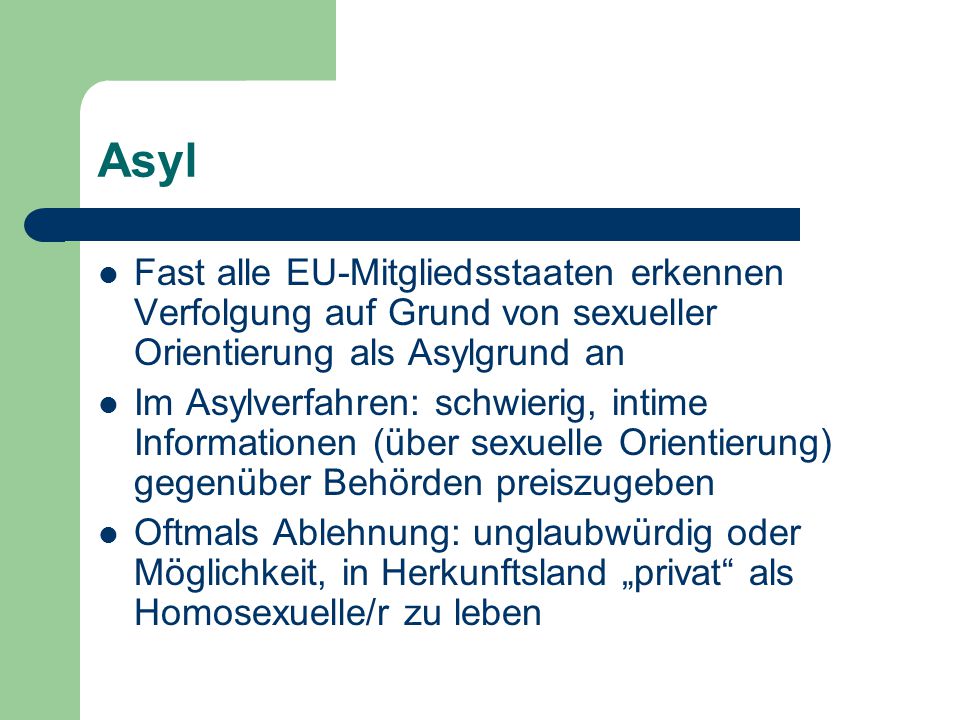 Asyl Fast alle EU-Mitgliedsstaaten erkennen Verfolgung auf Grund von sexueller Orientierung als Asylgrund an.