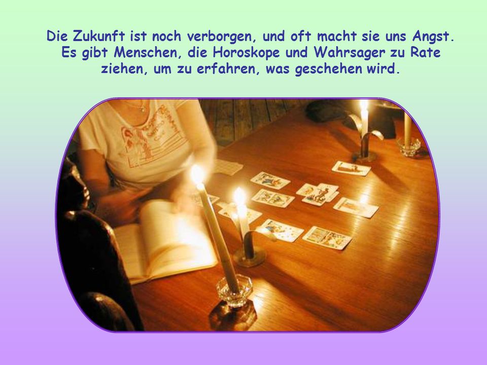 Die Zukunft ist noch verborgen, und oft macht sie uns Angst