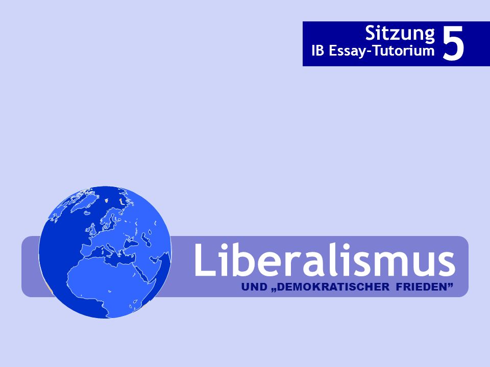 5 Sitzung IB Essay-Tutorium Liberalismus UND „DEMOKRATISCHER FRIEDEN