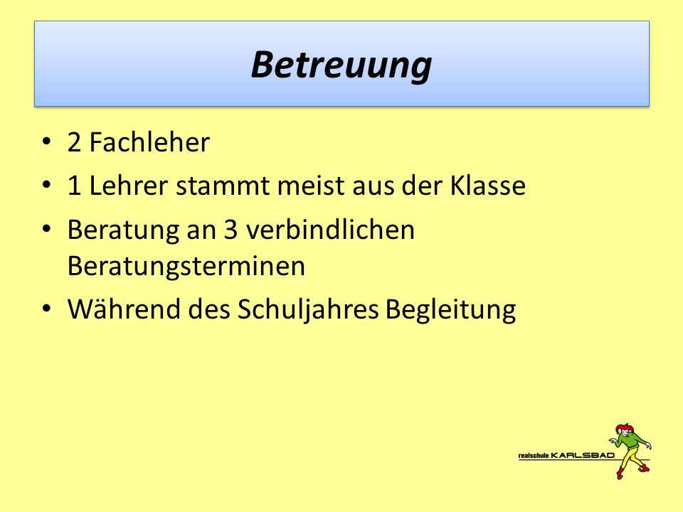 Betreuung 2 Fachleher 1 Lehrer stammt meist aus der Klasse