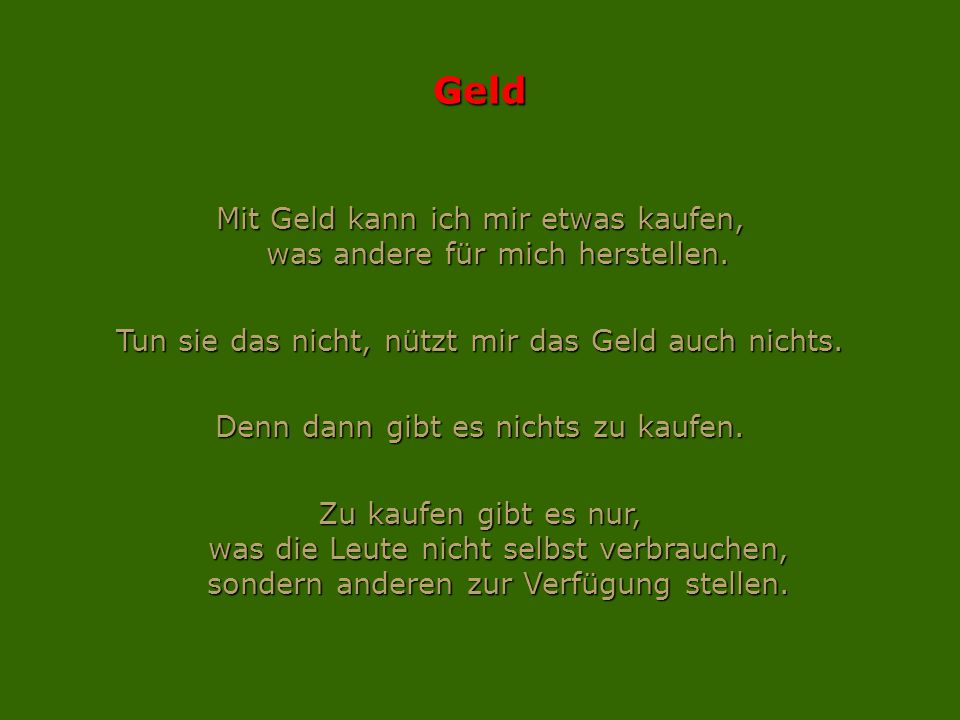 Geld Mit Geld kann ich mir etwas kaufen, was andere für mich herstellen. Tun sie das nicht, nützt mir das Geld auch nichts.