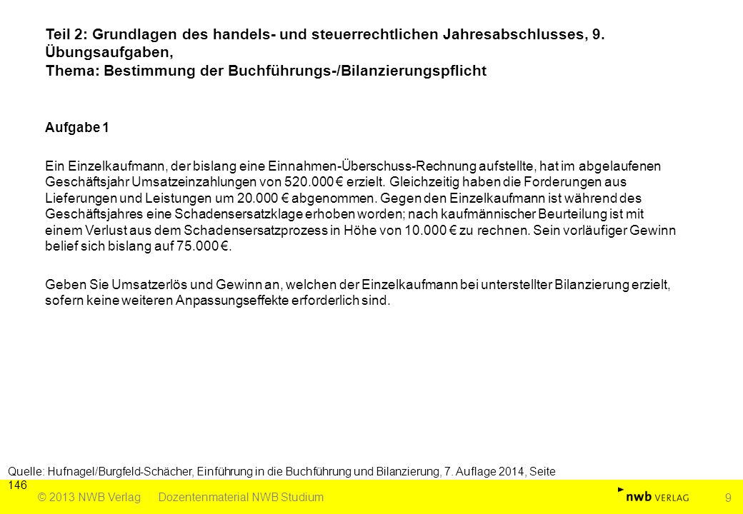 Teil 2: Grundlagen des handels- und steuerrechtlichen Jahresabschlusses, 9. Übungsaufgaben, Thema: Bestimmung der Buchführungs-/Bilanzierungspflicht