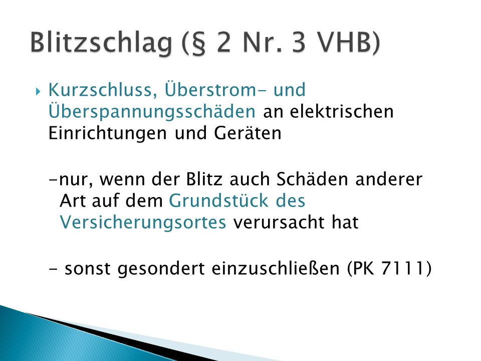Blitzschlag (§ 2 Nr. 3 VHB) Kurzschluss, Überstrom- und Überspannungsschäden an elektrischen Einrichtungen und Geräten.
