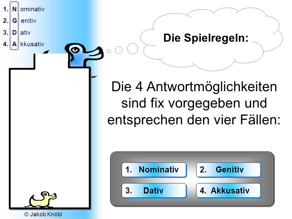 Die Spielregeln: Die 4 Antwortmöglichkeiten sind fix vorgegeben und entsprechen den vier Fällen: 1. Nominativ.