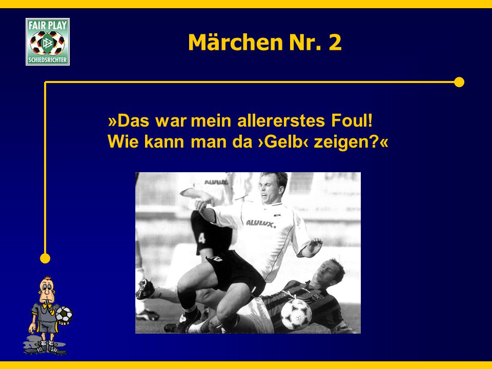 Märchen Nr. 2 »Das war mein allererstes Foul! Wie kann man da ›Gelb‹ zeigen «