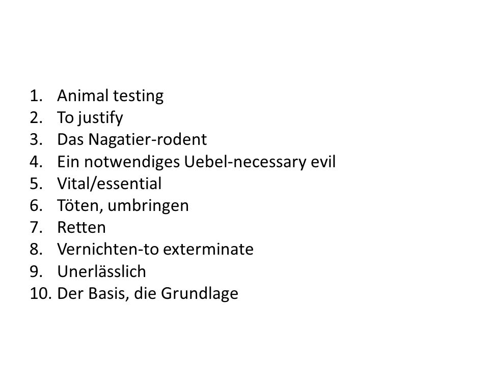 Animal testing To justify. Das Nagatier-rodent. Ein notwendiges Uebel-necessary evil. Vital/essential.