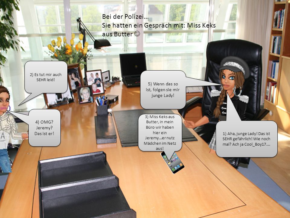 Bei der Polizei… Sie hatten ein Gespräch mit: Miss Keks aus Butter 
