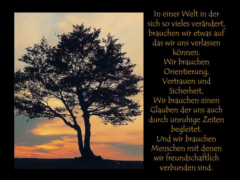 In einer Welt in der sich so vieles verändert, brauchen wir etwas auf das wir uns verlassen können.