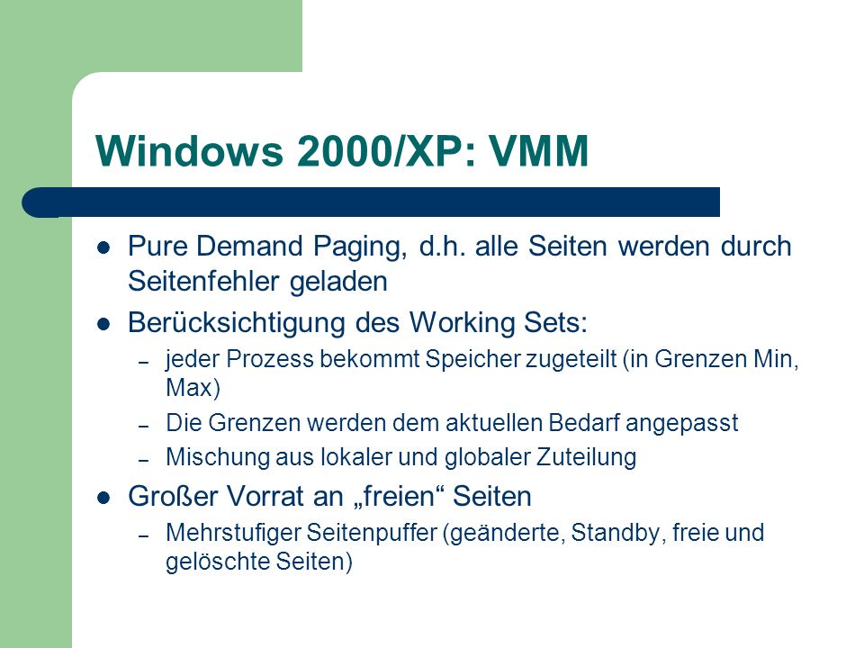 Windows 2000/XP: VMM Pure Demand Paging, d.h. alle Seiten werden durch Seitenfehler geladen. Berücksichtigung des Working Sets:
