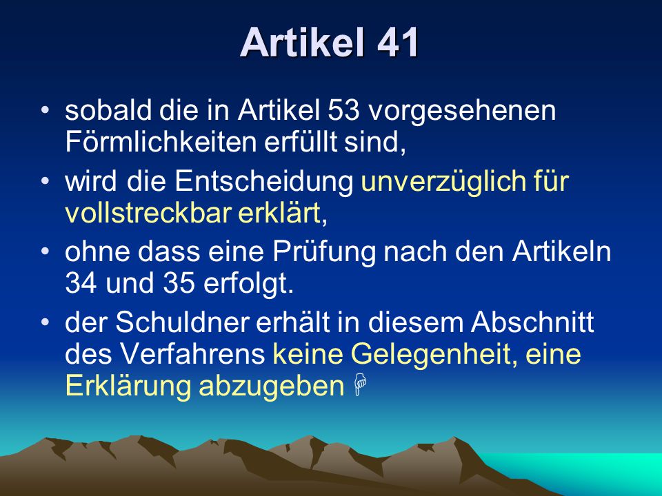 Artikel 41 sobald die in Artikel 53 vorgesehenen Förmlichkeiten erfüllt sind, wird die Entscheidung unverzüglich für vollstreckbar erklärt,