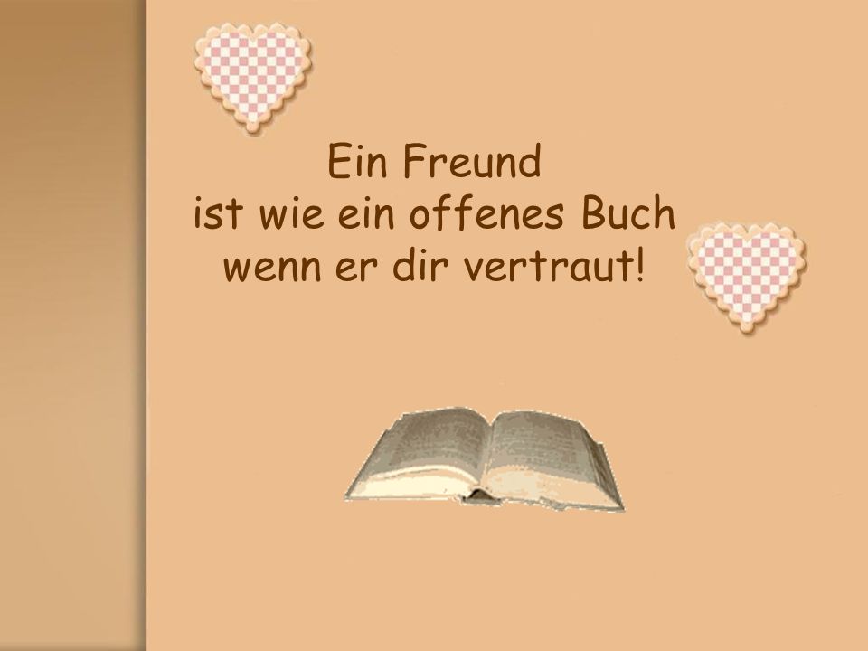 Ein Freund ist wie ein offenes Buch wenn er dir vertraut!