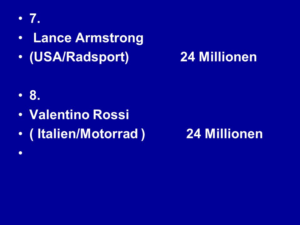 7. Lance Armstrong. (USA/Radsport) 24 Millionen 8. Valentino Rossi. ( Italien/Motorrad ) 24 Millionen